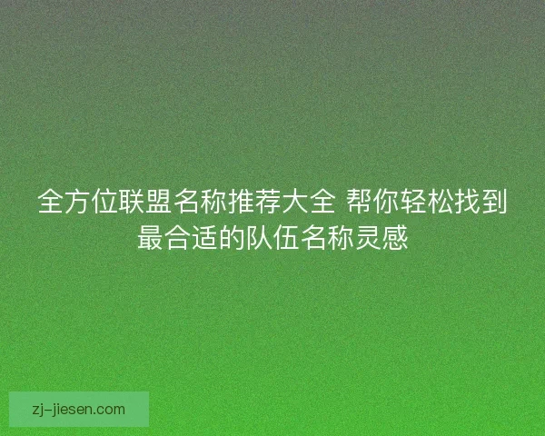 全方位联盟名称推荐大全 帮你轻松找到最合适的队伍名称灵感