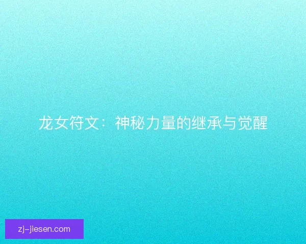 龙女符文：神秘力量的继承与觉醒